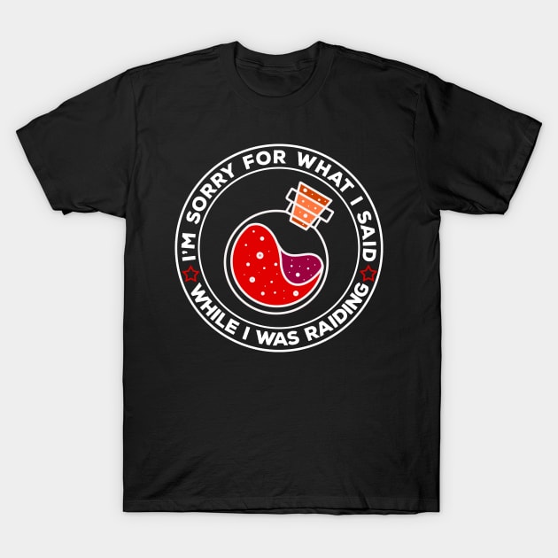 I'm Sorry For What I Said While I was Raiding Edit T-Shirt by DeesDeesigns